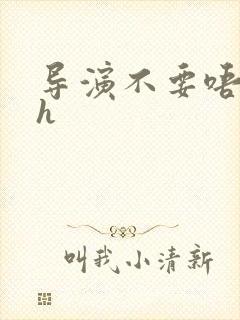 导演不要唔好硬h