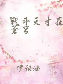 战斗天才在斗破苍穹