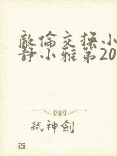 敌伦交换小敏小静小雅第20集