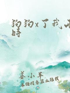 狗狗x了我两小时
