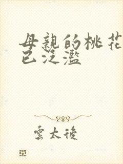 母亲的桃花源早已泛滥