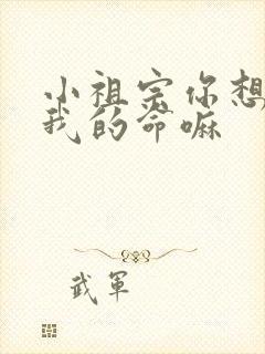 小祖宗你想要了我的命嘛