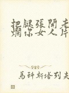 把腿张开老子臊烂你女人片