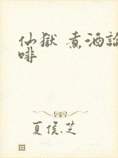 仙狱 煮酒论咖啡