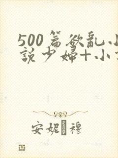 500篇欲乱小说少妇+小说