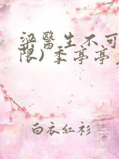 梁医生不可以(限) 季亭亭免费阅读