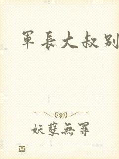 军长大叔别使坏