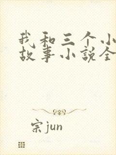 我和三个小女的故事小说全集