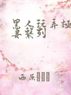 黑人玩弄极品人妻系列