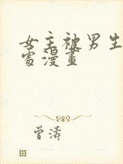 女主被男生摸禁处漫画