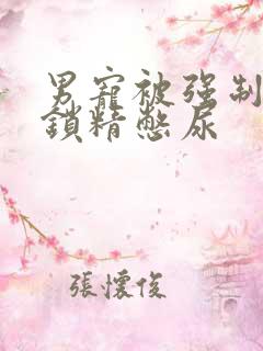 男宠被强制灌水锁精憋尿