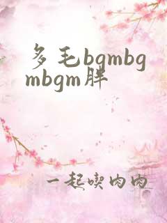 多毛bgmbgmbgm胖