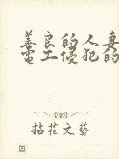 善良的人妻被水电工侵犯的后果