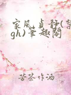 家风贞静(禁忌gh)笔趣阁
