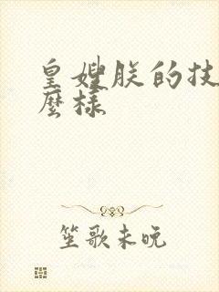 皇嫂朕的技术怎么样