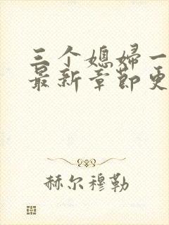 三个媳妇一锅烩最新章节更新