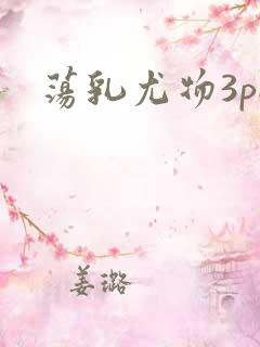 荡乳尤物3pH