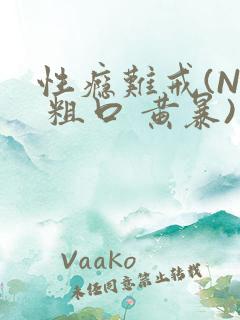 性瘾难戒(NP 粗口 黄暴)