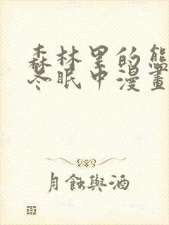 森林里的熊先生冬眠中漫画未删减