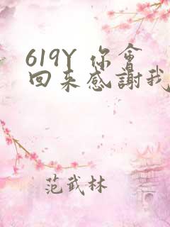 619Y 你会回来感谢我的