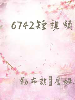 6742短视频