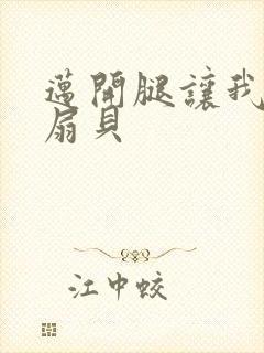 迈开腿让我吃你扇贝