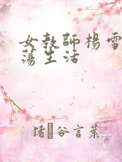 女教师杨雪的性荡生活