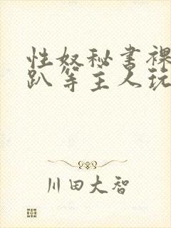 性奴秘书裸侍跪趴等主人玩