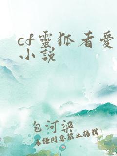cf灵狐者爱情小说