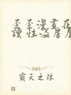 歪歪漫画在线阅读 性溢房屋