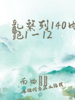 乱系列140肉艳1一12