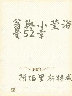 翁与小莹浴室欢爱52章