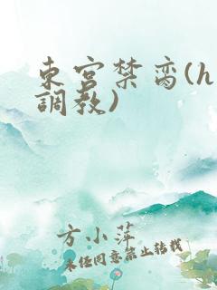 东宫禁脔(h 调教)