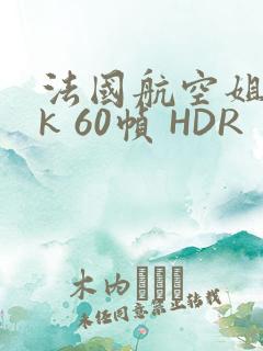 法国航空姐 4k 60帧 HDR