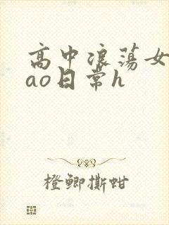 高中浪荡女挨cao日常h