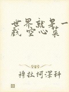 世界就是一个游戏 空心菜