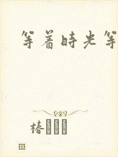 等着时光等着你