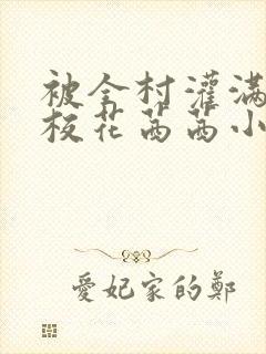 被全村灌满精的校花茜茜小说