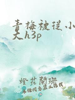 青梅被从小摸到大h3p