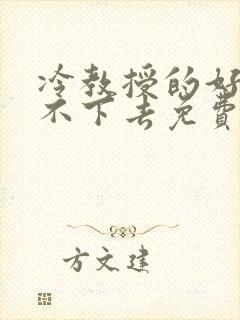 冷教授的好大坐不下去免费