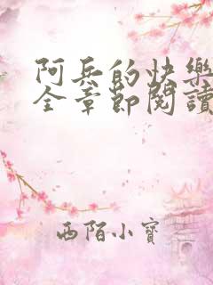 阿兵的快乐生活全章节阅读免费