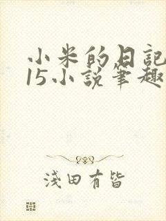 小米的日记1一15小说笔趣阁