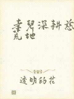 孝儿深耕慈母的荒地