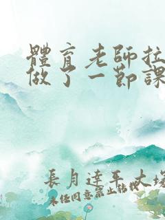 体育老师拉着我做了一节课