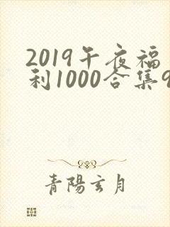 2019午夜福利1000合集92