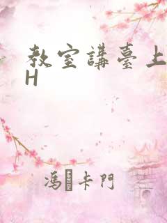 教室讲台上张开H