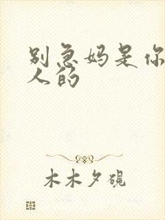 别急妈是你一个人的