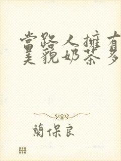 当路人拥有绝世美貌奶茶多糖