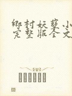 乡村妖孽小村医完整版全文免费阅读