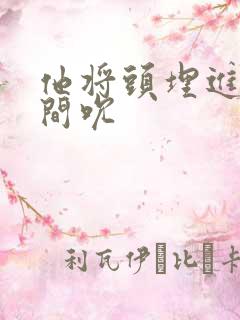 他将头埋进双腿间吮